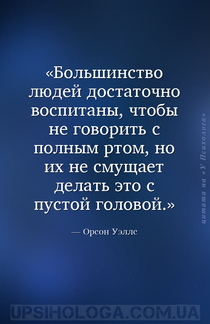 Большинство людей достаточно воспитаны, чтобы не говорить с полным ртом, но... — Орсон Уэллс