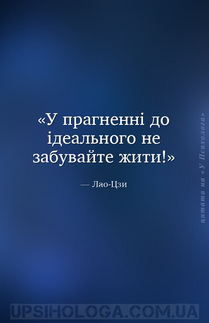 У прагненні до ідеального не забувайте жити! — Лао-Цзи