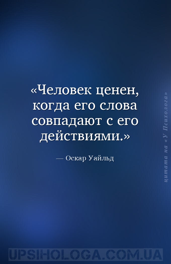 Человек ценен, когда его слова совпадают с его действиями. — Оскар Уайльд