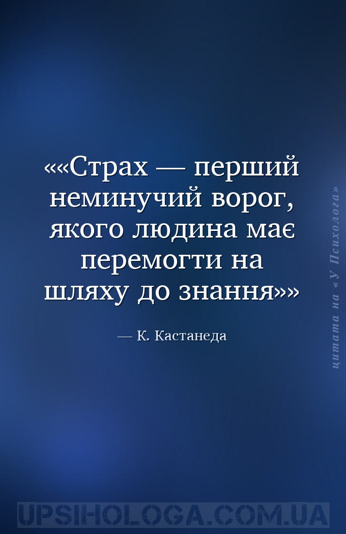«Страх — перший неминучий ворог, якого людина має перемогти на шляху до зна... — К. Кастанеда