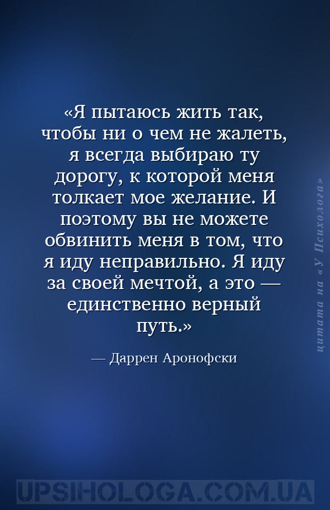 Я пытаюсь жить так, чтобы ни о чем не жалеть, я всегда выбираю ту дорогу, к... — Даррен Аронофски
