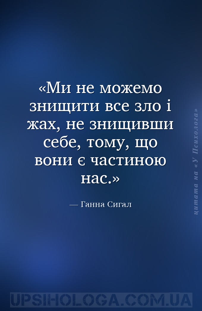 Ми не можемо знищити все зло і жах, не знищивши себе, тому, що вони є части... — Ганна Сигал