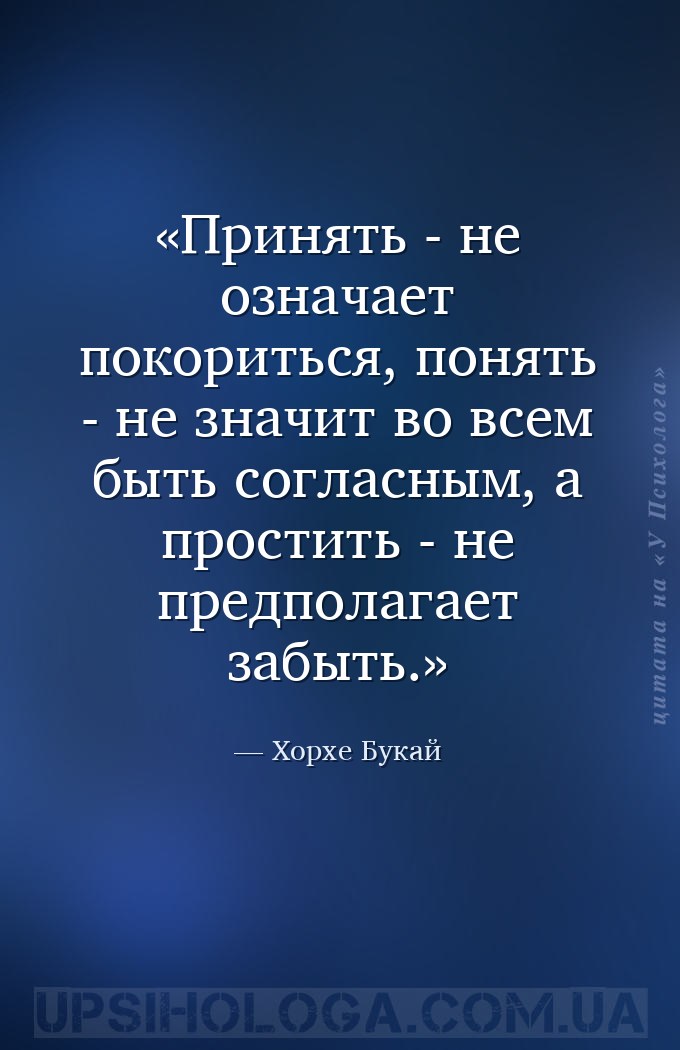 Принять - не означает покориться, понять - не значит во всем быть согласным... — Хорхе Букай