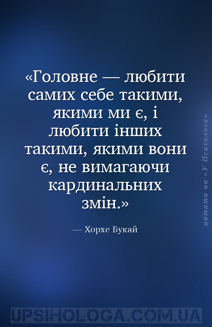Головне — любити самих себе такими, якими ми є, і любити інших такими, яким... — Хорхе Букай