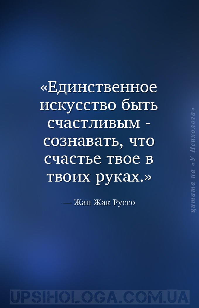 Единственное искусство быть счастливым - сознавать, что счастье твое в твои... — Жан Жак Руссо