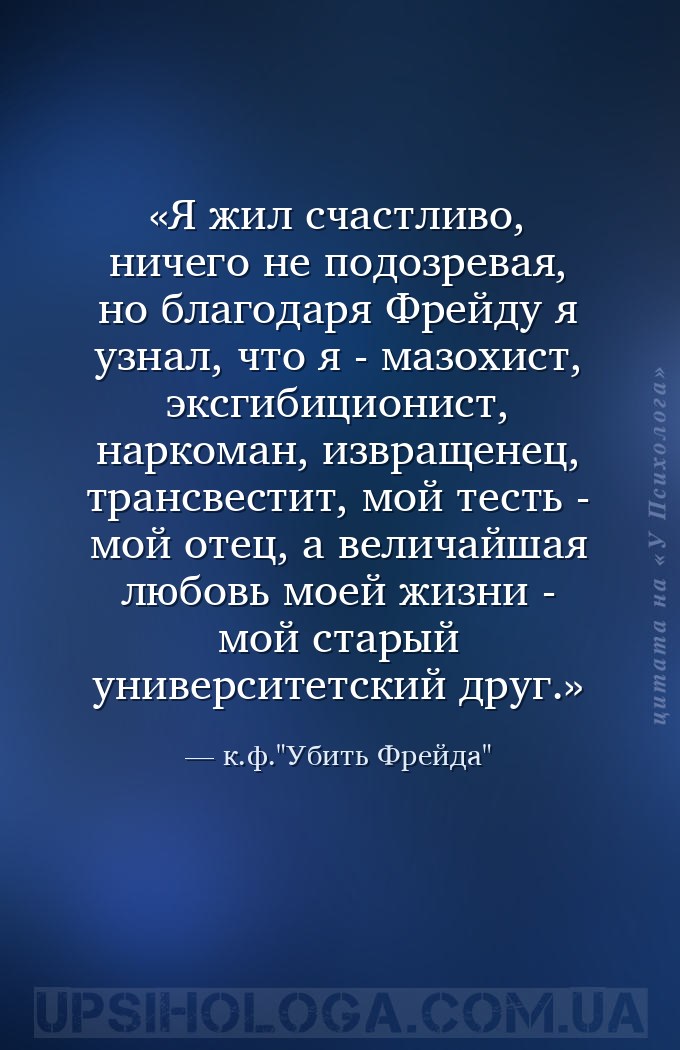Я жил счастливо, ничего не подозревая, но благодаря Фрейду я узнал, что я -... — к.ф."Убить Фрейда"