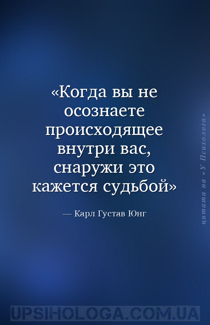 Когда вы не осознаете происходящее внутри вас, снаружи это кажется судьбой — Карл Густав Юнг