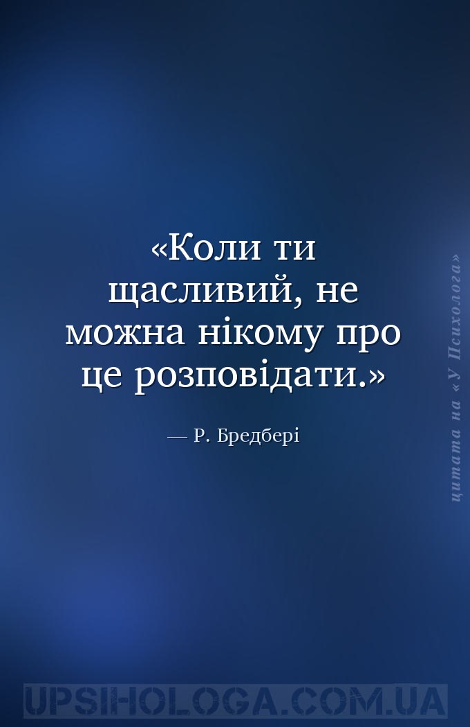 Коли ти щасливий, не можна нікому про це розповідати. — Р. Бредбері