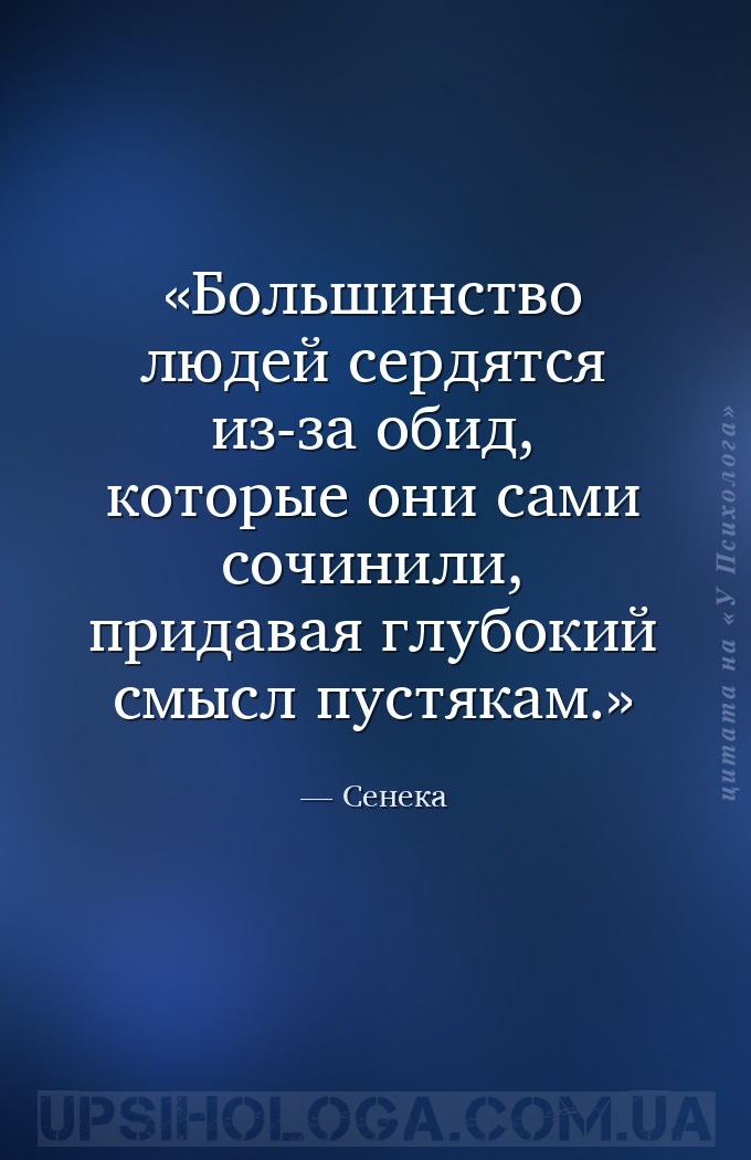 Большинство людей сердятся из-за обид, которые они сами сочинили, придавая... — Сенека