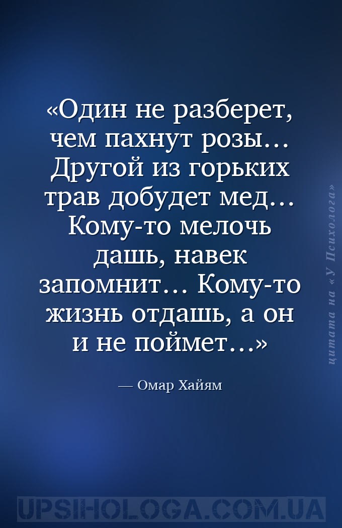 Один не разберет, чем пахнут розы…
Другой из горьких трав добудет мед…
Ко... — Омар Хайям