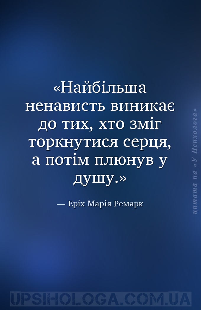 Найбільша ненависть виникає до тих, хто зміг торкнутися серця, а потім плюн... — Еріх Марія Ремарк