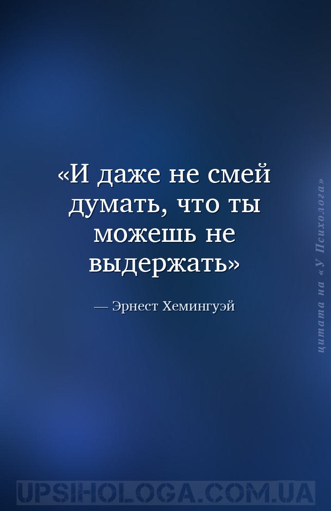 И даже не смей думать, что ты можешь не выдержать — Эрнест Хемингуэй