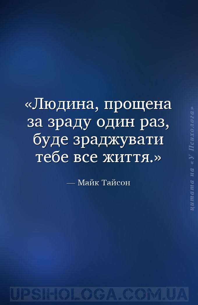 Людина, прощена за зраду один раз, буде зраджувати тебе все життя. — Майк Тайсон