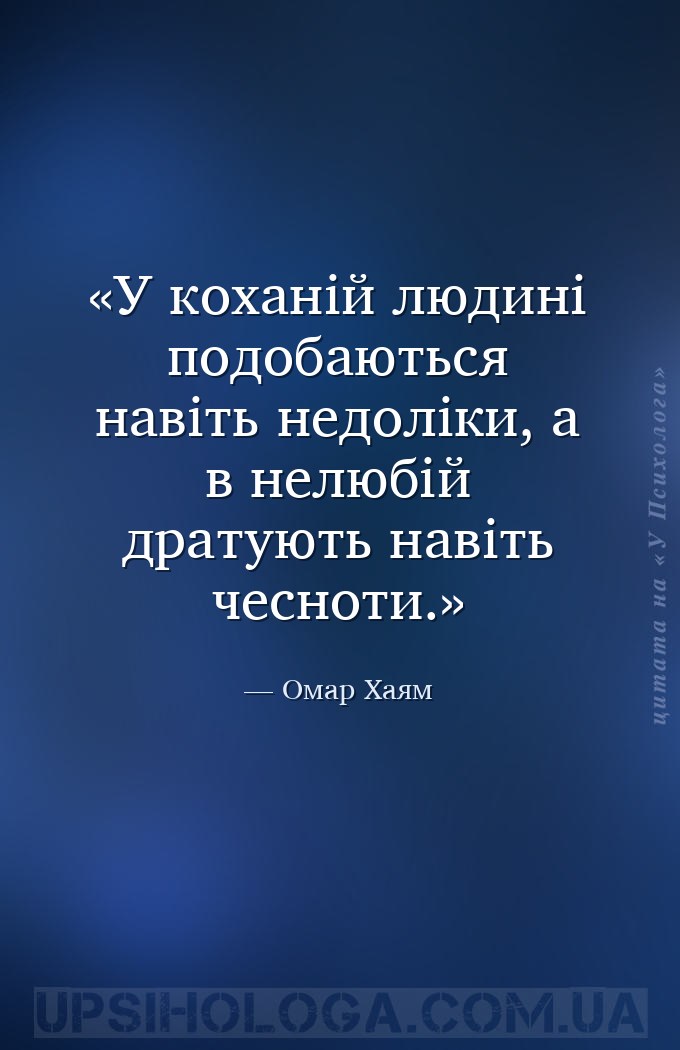 У коханій людині подобаються навіть недоліки, а в нелюбій дратують навіть ч... — Омар Хаям