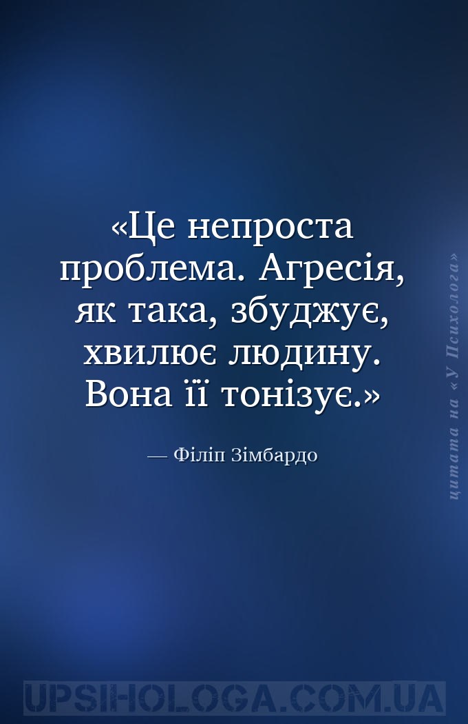 Це непроста проблема. Агресія, як така, збуджує, хвилює людину. Вона її тон... — Філіп Зімбардо
