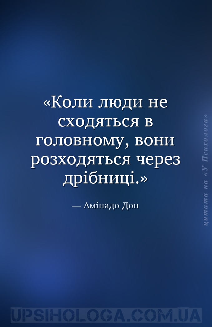 Коли люди не сходяться в головному, вони розходяться через дрібниці. — Амінадо Дон