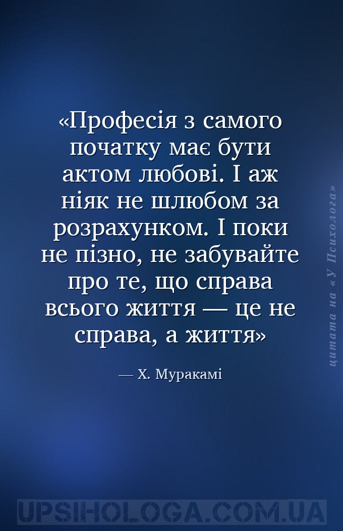 Професія з самого початку має бути актом любові. І аж ніяк не шлюбом за роз... — Х. Муракамі