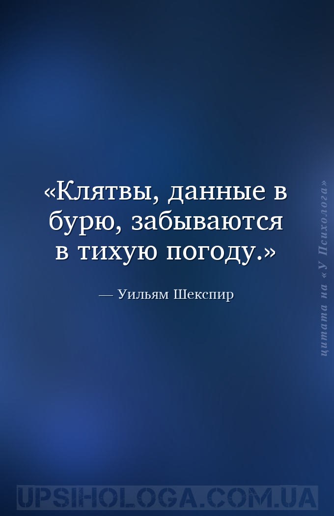 Клятвы, данные в бурю, забываются в тихую погоду. — Уильям Шекспир