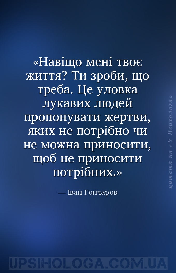 Навіщо мені твоє життя? Ти
зроби, що треба.
Це уловка лукавих людей пропо... — Іван Гончаров