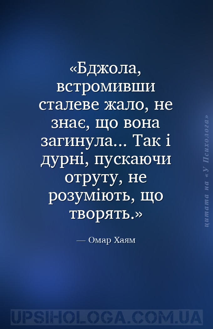 Бджола, встромивши сталеве жало, не знає, що вона загинула... Так і дурні,... — Омар Хаям