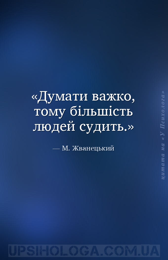 Думати важко, тому більшість людей судить. — М. Жванецький
