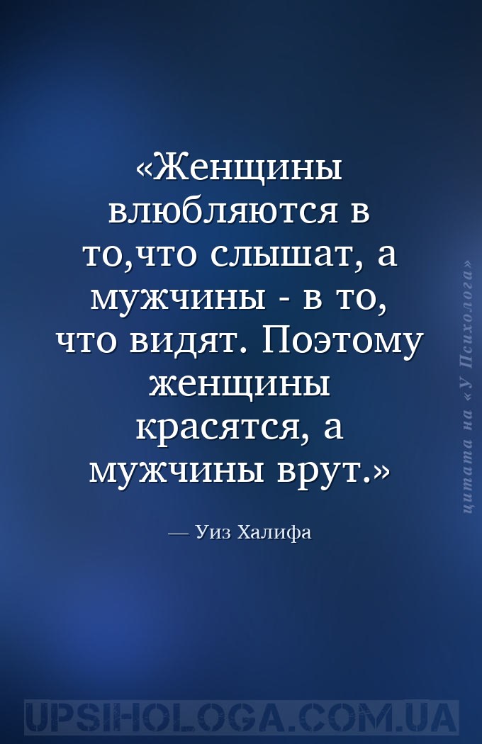 Женщины влюбляются в то,что слышат, а мужчины - в то, что видят. Поэтому же... — Уиз Халифа