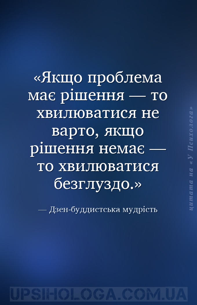 Якщо проблема має рішення — то хвилюватися не варто, якщо рішення немає — т... — Дзен-буддистська мудрість