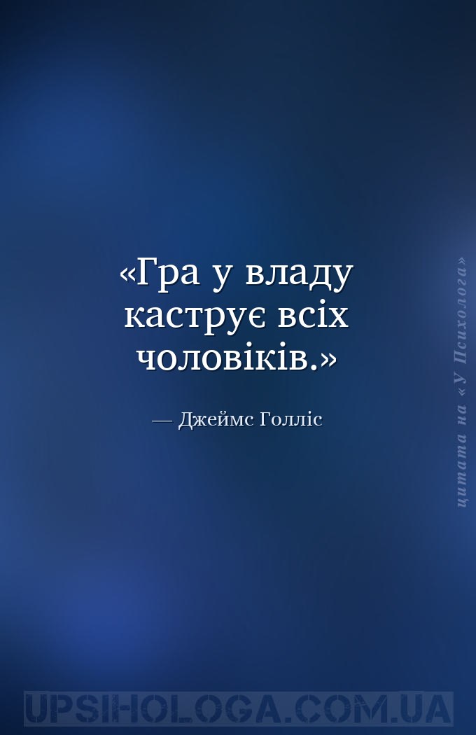 Гра у владу каструє всіх чоловіків. — Джеймс Голліс