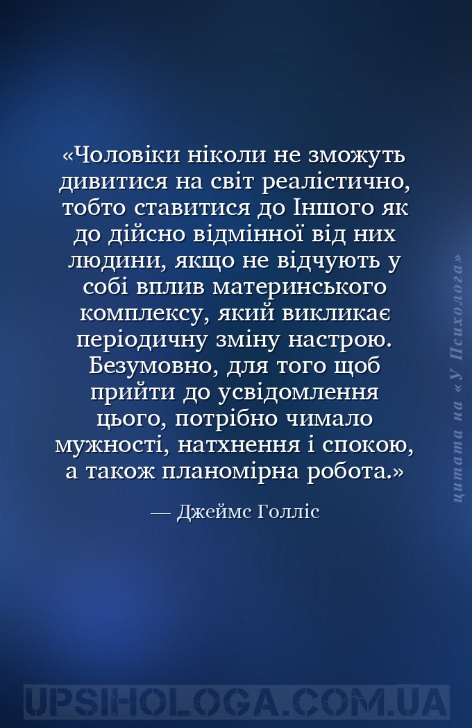 Чоловіки ніколи не зможуть дивитися на світ реалістично, тобто ставитися до... — Джеймс Голліс