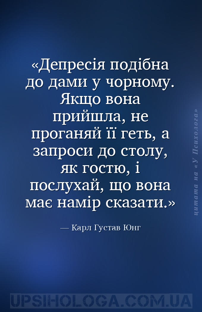 Депресія подібна до дами у чорному. Якщо вона прийшла, не проганяй її геть,... — Карл Густав Юнг