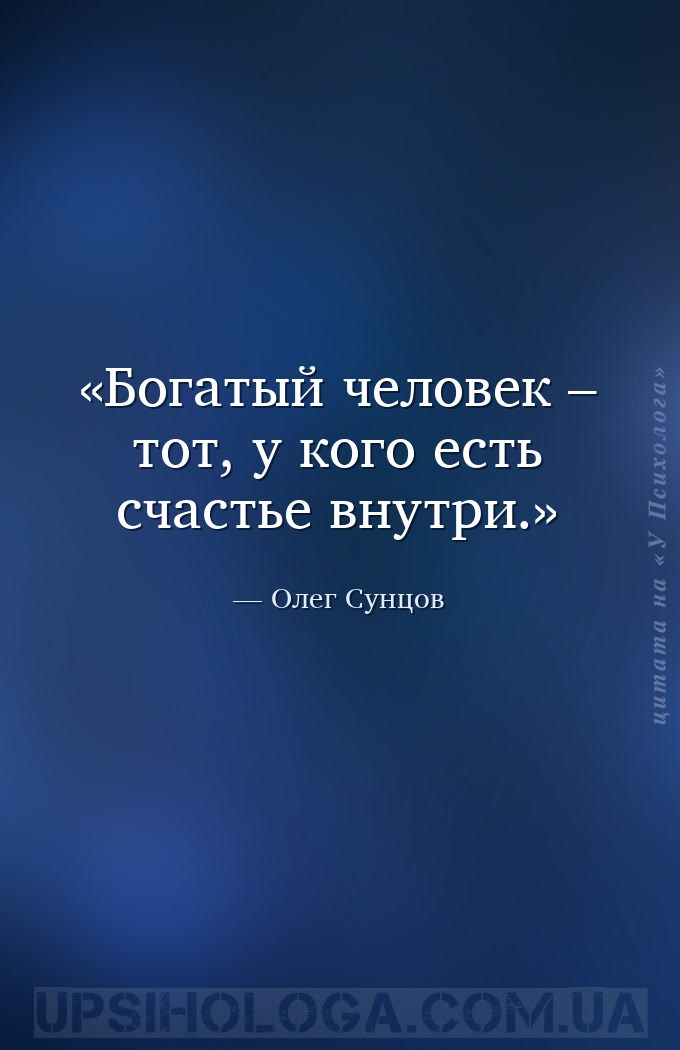 Богатый человек – тот, у кого есть счастье внутри. — Олег Сунцов