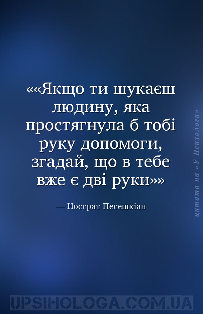 «Якщо ти шукаєш людину, яка простягнула б тобі руку допомоги, згадай, що в... — Носсрат Песешкіан