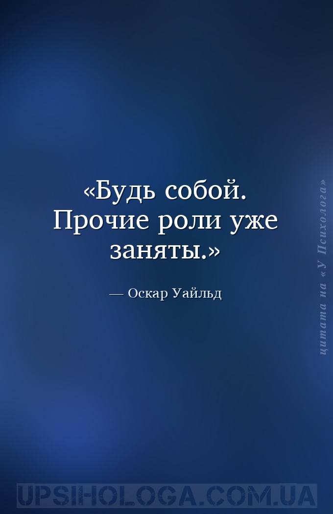 Будь собой. Прочие роли уже заняты. — Оскар Уайльд