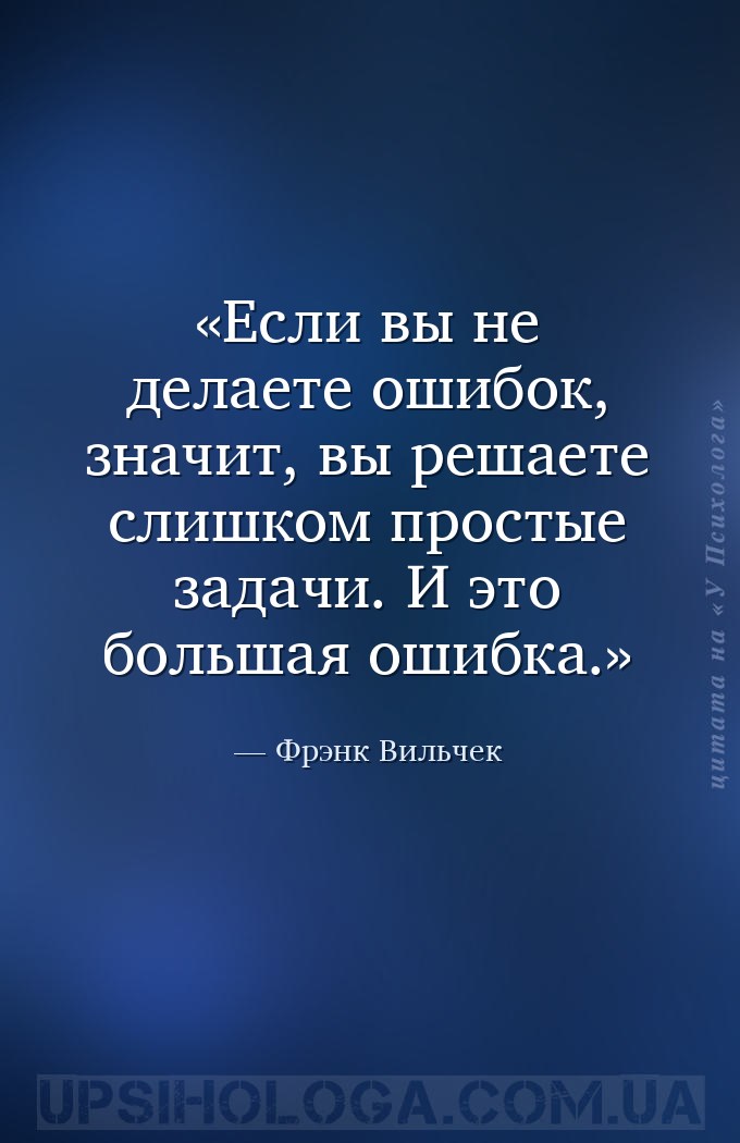 Если вы не делаете ошибок, значит, вы решаете слишком простые задачи. И это... — Фрэнк Вильчек