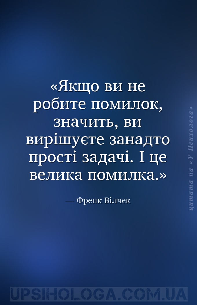 Якщо ви не робите помилок, значить, ви вирішуєте занадто прості задачі. І ц... — Френк Вілчек