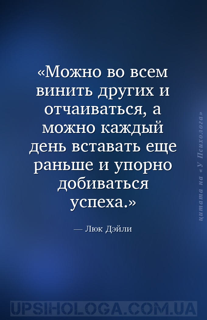 Можно во всем винить других и отчаиваться, а можно каждый день вставать еще... — Люк Дэйли