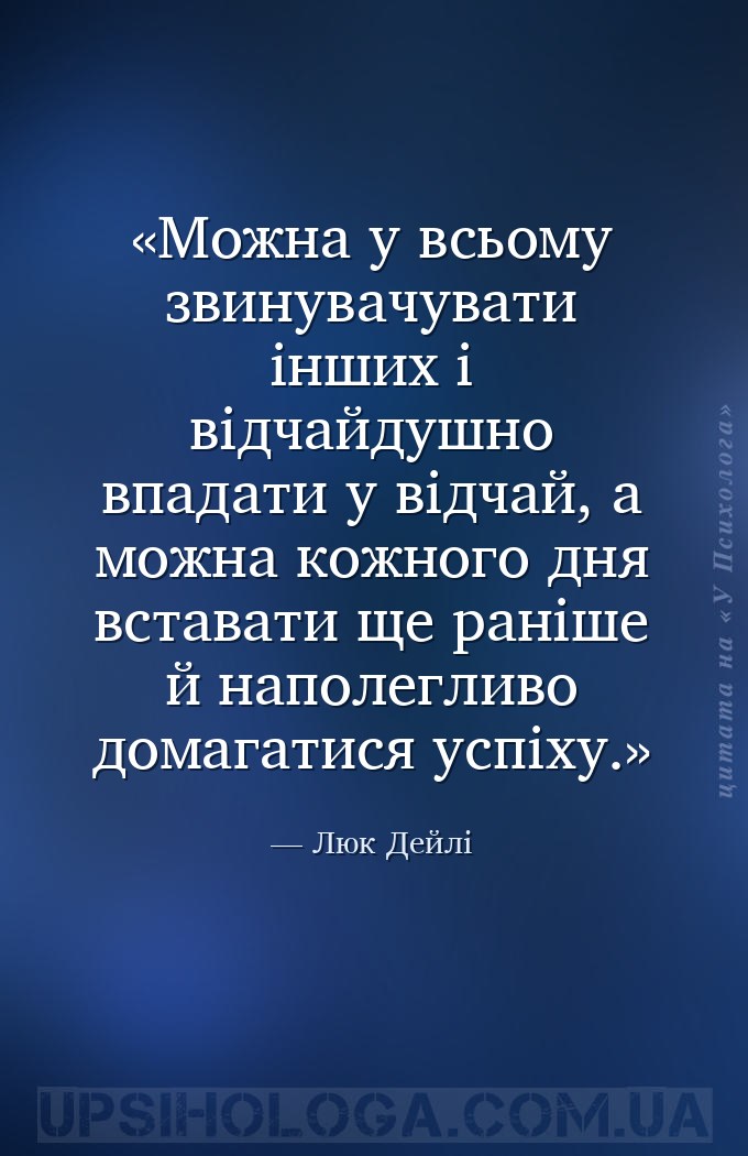 Можна у всьому звинувачувати інших і відчайдушно впадати у відчай, а можна... — Люк Дейлі