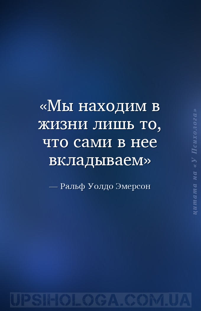 Мы находим в жизни лишь то, что сами в нее вкладываем — Ральф Уолдо Эмерсон