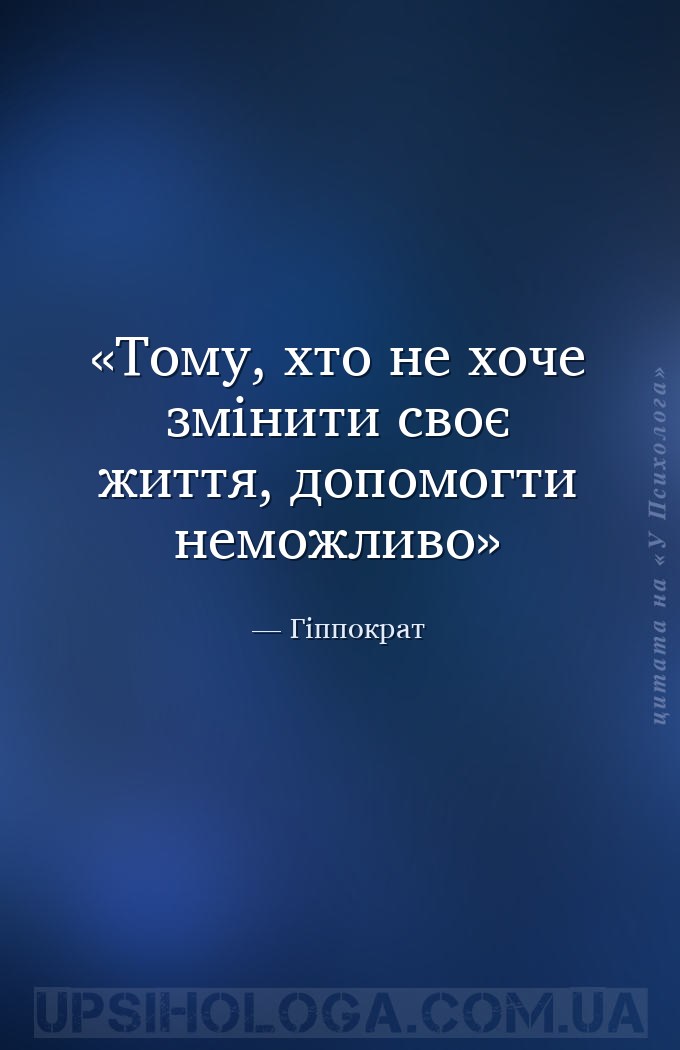 Тому, хто не хоче змінити своє життя, допомогти неможливо — Гіппократ
