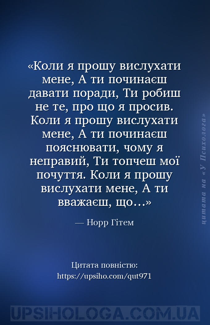 Коли я прошу вислухати мене,
А ти починаєш давати поради,
Ти робиш не те, п... — Норр Гітем