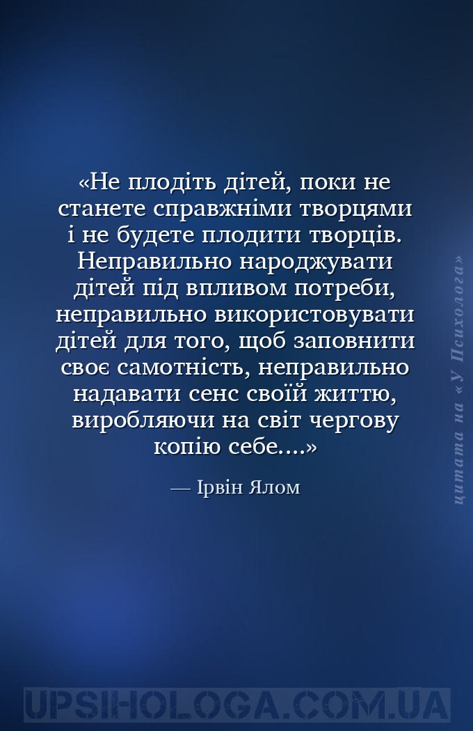 Не плодіть дітей, поки не станете справжніми творцями і не будете плодити т... — Ірвін Ялом