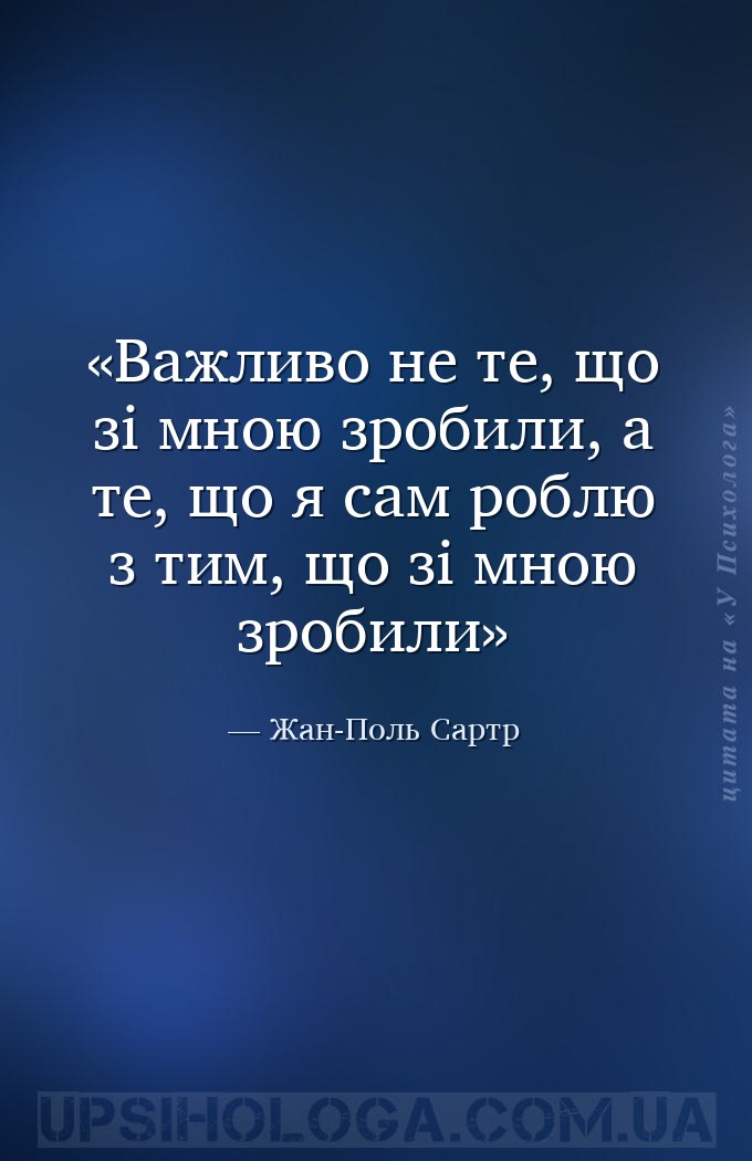 Важливо не те, що зі мною зробили, а те, що я сам роблю з тим, що зі мною з... — Жан-Поль Сартр