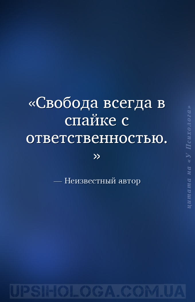 Свобода всегда в спайке с ответственностью. — Неизвестный автор